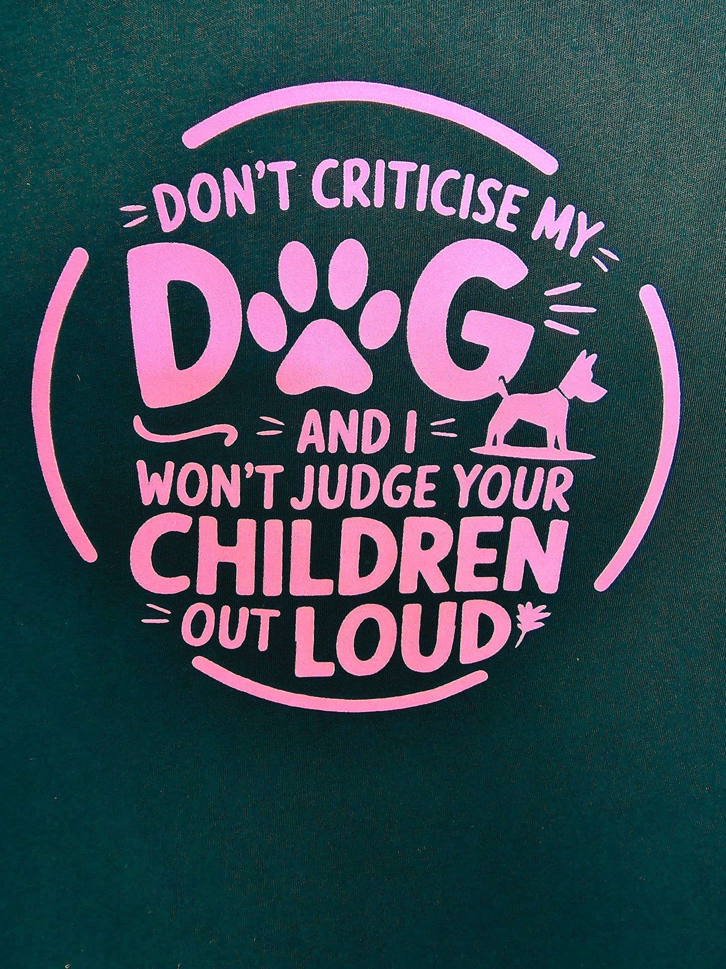 Don’t Criticise My Dog and I Won’t Judge Your Children Out Loud Women's T-Shirt