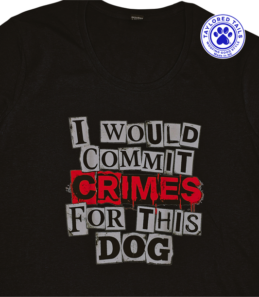 I Would Commit Crimes For This Dog, Ladies T-Shirt